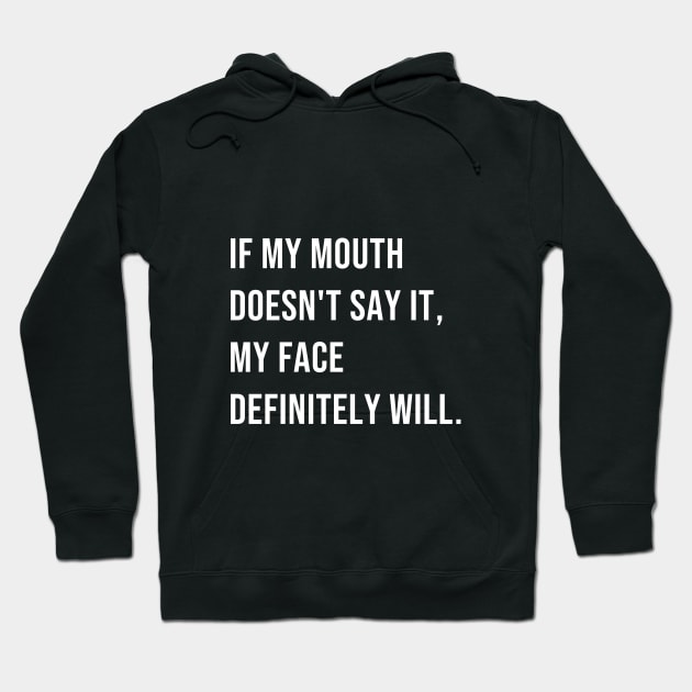 If my mouth doesn't say it, my face definitely will Hoodie by Rishirt